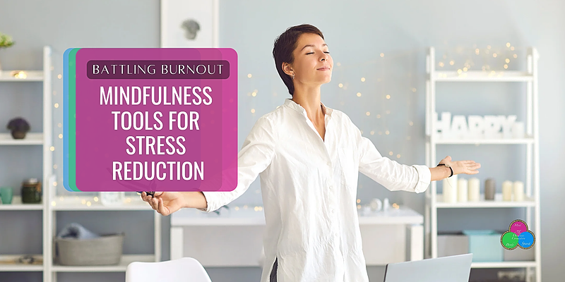 Battling Burnout: Mindfulness Tools for Stress Reduction