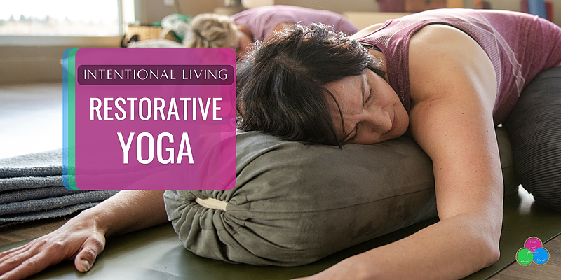 Intentional Living Through Restorative Yoga