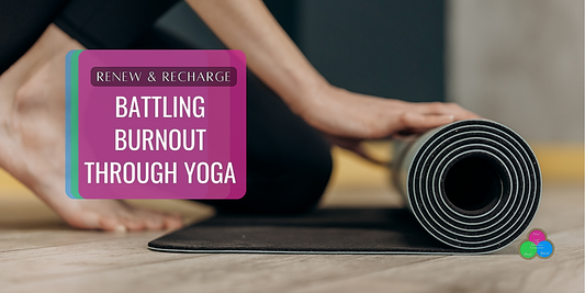 Renew & Recharge: Battling Burnout Through Yoga